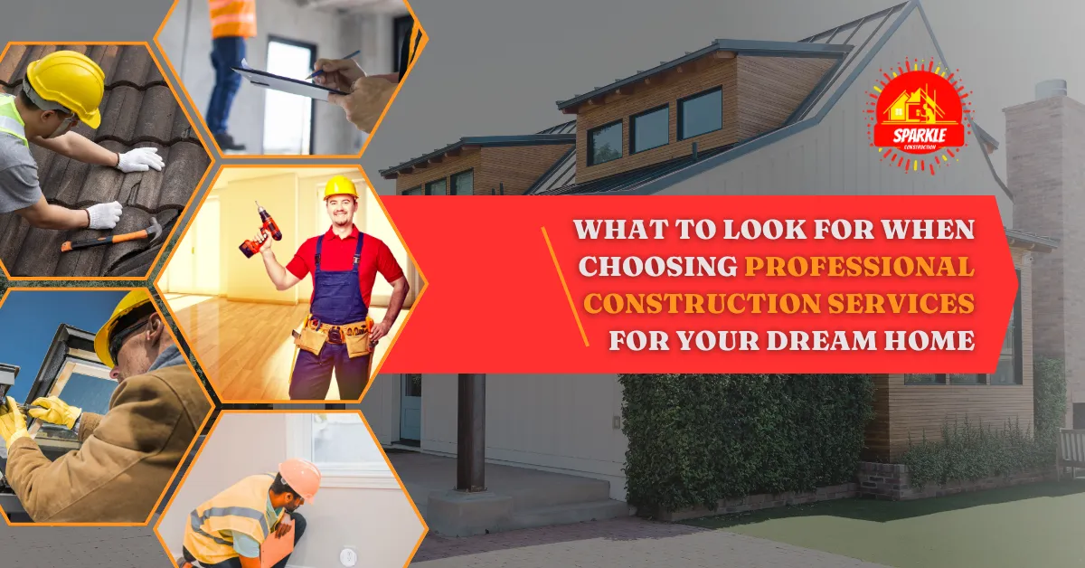 What to Look for When Choosing Professional Construction Services for Your Dream Home